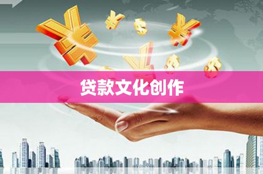 长武贷款文化创作
