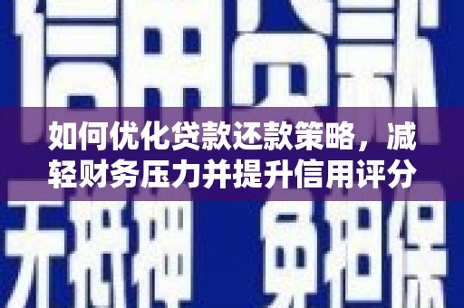 长武如何优化贷款还款策略，减轻财务压力并提升信用评分