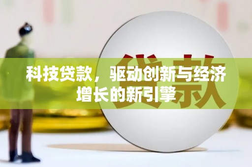 长武科技贷款，驱动创新与经济增长的新引擎