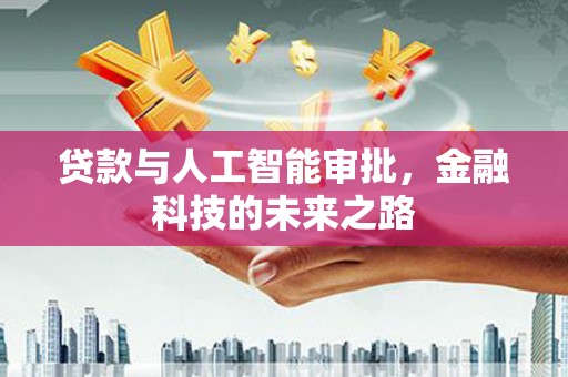 长武贷款与人工智能审批，金融科技的未来之路