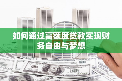 长武如何通过高额度贷款实现财务自由与梦想