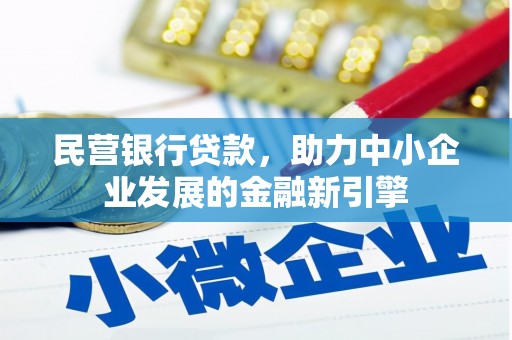 长武民营银行贷款，助力中小企业发展的金融新引擎