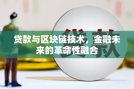 长武贷款与区块链技术，金融未来的革命性融合
