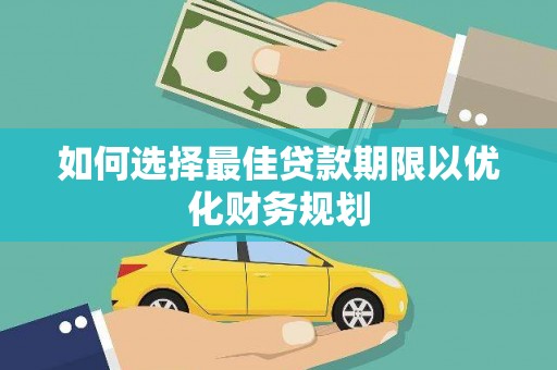 长武如何选择最佳贷款期限以优化财务规划